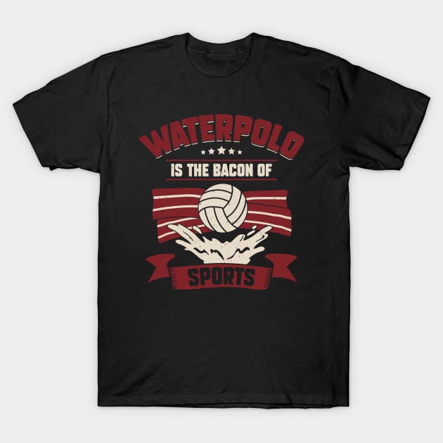 Waterpolo Is The Bacon Of Sports T-Shirt by Dolde08